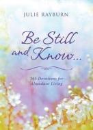 Be Still and Know. . .: 365 Devotions for Abundant Living di Julie Rayburn edito da Barbour Publishing