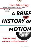A Brief History of Motion: From the Wheel, to the Car, to What Comes Next di Tom Standage edito da BLOOMSBURY