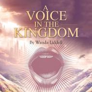 A Voice in the Kingdom di Wanda Liddell edito da AUTHORHOUSE