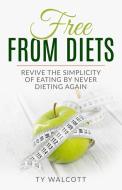 Free From Diets: Revive the Simplicity of Eating by Never Dieting Again di Ty Walcott edito da LIGHTNING SOURCE INC