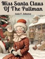 Miss Santa Claus Of The Pullman di Annie F. Johnston edito da Prime Books Pub