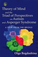 Theory of Mind and the Triad of Perspectives on Autism and Asperger Syndrome di Olga Bogdashina edito da Jessica Kingsley Publishers, Ltd