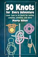 50 Knots for Every Adventure: Learn How to Tie Knots for Sailing, Camping, Climbing, and More di Marty Allen edito da DOG & BONE