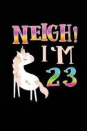 Neigh! I'm 23: Funny Unicorn Birthday Gag Gifts, Blank Lined Diary 6 X 9 di Dartan Creations edito da Createspace Independent Publishing Platform