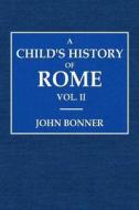 A Child's History of Rome: Vol. II di John Bonner edito da Createspace Independent Publishing Platform