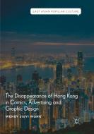 The Disappearance of Hong Kong in Comics, Advertising and Graphic Design di Wendy Siuyi Wong edito da Springer International Publishing