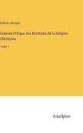 Examen Critique des Doctrines de la Religion Chrétienne di Patrice Larroque edito da Anatiposi Verlag