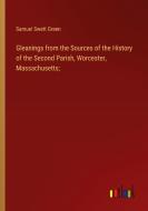 Gleanings from the Sources of the History of the Second Parish, Worcester, Massachusetts; di Samuel Swett Green edito da Outlook Verlag