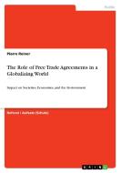 The Role of Free Trade Agreements in a Globalizing World di Pierre Reiner edito da GRIN Publishing