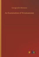 An Examination of Weismannism di George John Romanes edito da Outlook Verlag