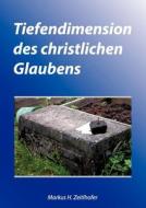 Tiefendimension des christlichen Glaubens di Markus H. Zeitlhofer edito da Books on Demand