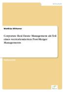 Corporate Real Estate Management als Teil eines wertorientierten Post-Merger Managements di Matthias Wittemer edito da Diplom.de