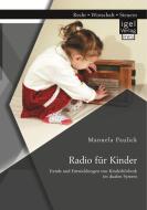 Radio für Kinder. Trends und Entwicklungen von Kinderhörfunk im dualen System di Manuela Paulick edito da Igel Verlag