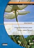 Erfolgreich(e) Seminare planen: Einfach - effektiv - effizient di Ulrike Zellerhoff edito da Bachelor + Master Publishing