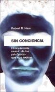 Sin conciencia : el inquietante mundo de los psicópatas que nos rodean di Robert D. Hare edito da Ediciones Paidós Ibérica