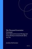 The Thousand Generation Covenant: Dutch Reformed Covenant Theology and Group Identity in Colonial South Africa, 1652-181 di Gerstner edito da BRILL ACADEMIC PUB