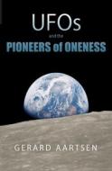 UFOS AND THE PIONEERS OF ONENESS di GERARD AARTSEN edito da LIGHTNING SOURCE UK LTD