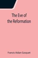 The Eve of the Reformation; Studies in the Religious Life and Thought of the English people in the Period Preceding the Rejection of the Roman jurisdi di Francis Aidan Gasquet edito da Alpha Editions