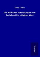 Die biblischen Vorstellungen vom Teufel und ihr religiöser Wert di Georg Längin edito da TP Verone Publishing