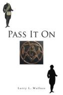 Pass It On di Larry L. Wallace edito da Christian Faith Publishing, Inc