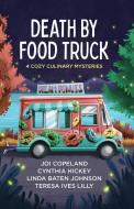 Death by Food Truck: 4 Cozy Culinary Mysteries di Joi Copeland, Cynthia Hickey, Linda Baten Johnson edito da THORNDIKE PR