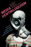Media Ventriloquism: How Audiovisual Technologies Transform the Voice-Body Relationship di Jennifer Fleeger edito da OXFORD UNIV PR