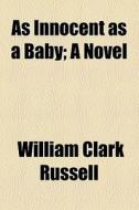As Innocent As A Baby; A Novel di Unknown Author, William Clark Russell, Books Group edito da General Books Llc