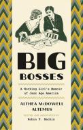 Big Bosses: A Working Girl's Memoir of Jazz Age America di Althea McDowell Altemus edito da UNIV OF CHICAGO PR
