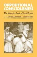 Oppositional Consciousness - The Subjective Roots of Social Protest di Jane J. Mansbridge edito da University of Chicago Press