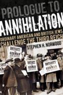 Prologue to Annihilation: Ordinary American and British Jews Challenge the Third Reich di Stephen H. Norwood edito da INDIANA UNIV PR