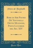 Rime Di Ser Pietro de' Faytinelli Detto Mugnone, Poeta Lucchese del SEC. XIV (Classic Reprint) di Pietro de Faytinelli edito da Forgotten Books