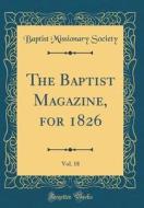 The Baptist Magazine, for 1826, Vol. 18 (Classic Reprint) di Baptist Missionary Society edito da Forgotten Books