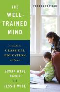 The Well-Trained Mind di Susan Wise Bauer, Jessie Wise edito da WW Norton & Co
