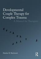Developmental Couple Therapy for Complex Trauma di Heather B. (McGill University MacIntosh edito da Taylor & Francis Ltd