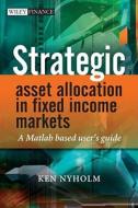 Strategic Asset Allocation in Fixed Income Markets di Ken Nyholm edito da John Wiley & Sons