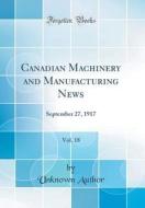 Canadian Machinery and Manufacturing News, Vol. 18: September 27, 1917 (Classic Reprint) di Unknown Author edito da Forgotten Books
