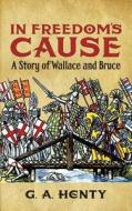 In Freedom's Cause: A Story of Wallace and Bruce di G. A. Henty edito da DOVER PUBN INC