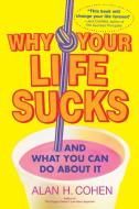 Why Your Life Sucks di Alan Cohen edito da Bantam Doubleday Dell Publishing Group Inc