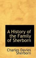 A History Of The Family Of Sherborn di Charles Davies Sherborn edito da Bibliolife