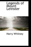 Legends Of Mount Leinster di Harry Whitney edito da Bibliolife