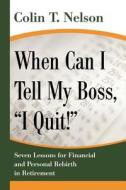 When Can I Tell My Boss, I Quit! di Colin T. Nelson edito da iUniverse