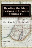 Reading the Map: Lessons in Genesis (Volume IV) di Dr Randall D. Smith edito da Gcbi Publications