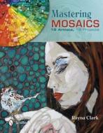 Mastering Mosaics di Rayna Clark edito da Schiffer Publishing Ltd