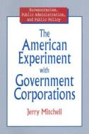 The American Experiment with Government Corporations di Jerry Mitchell edito da Taylor & Francis Ltd