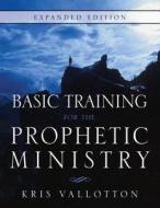Basic Training for the Prophetic Ministry Expanded Edition di Kris Vallotton edito da Destiny Image Incorporated