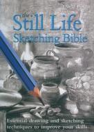 The Still Life Sketching Bible di David Poxon edito da Chartwell Books