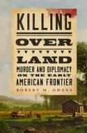 Killing Over Land di Robert M. Owens edito da University Of Oklahoma Press