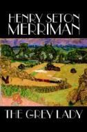The Grey Lady by Henry Seton Merriman, Fiction di Henry Seton Merriman edito da Wildside Press