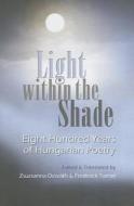 Light Within the Shade: Eight Hundred Years of Hungarian Poetry edito da SYRACUSE UNIV PR