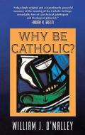 Why Be Catholic? di William J. O'Malley edito da CROSSROAD PUB